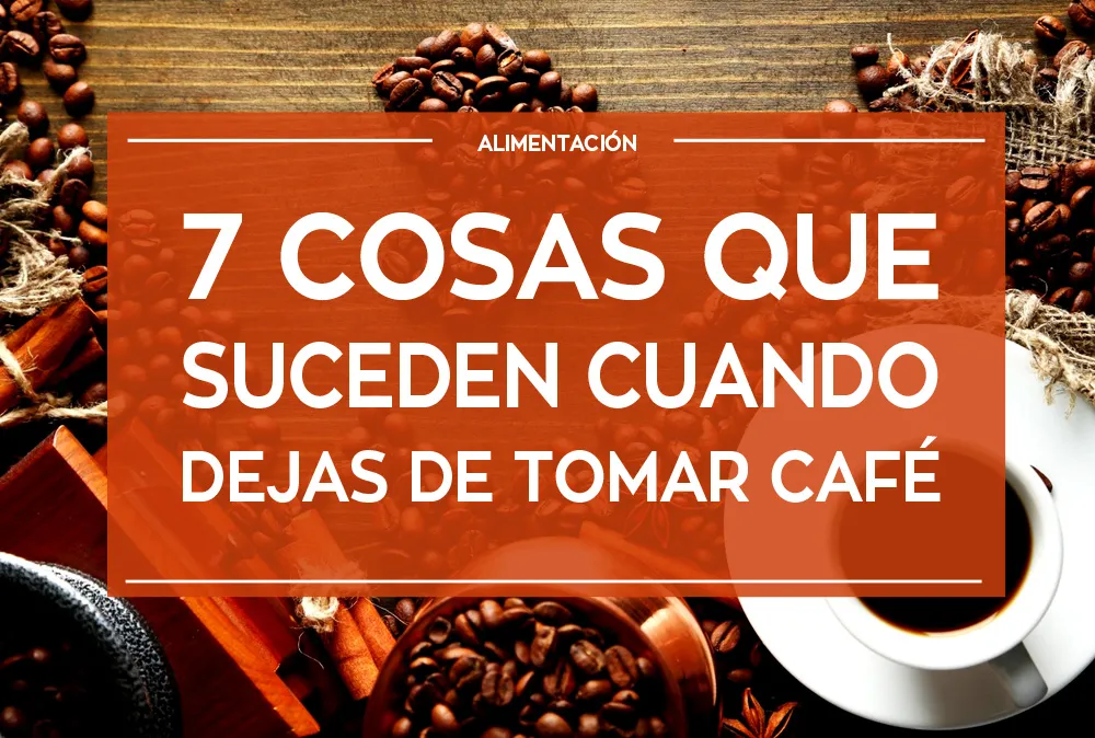 7 Cosas que suceden cuando dejas de tomar café